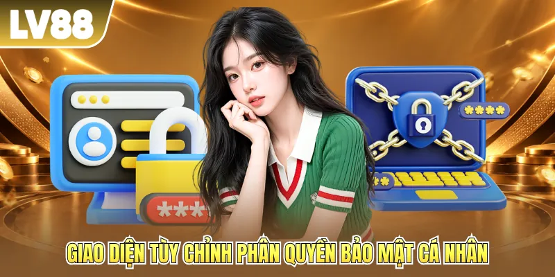 Giao diện tùy chỉnh phân quyền bảo mật cá nhân Giao diện tùy chỉnh phân quyền bảo mật cá nhân