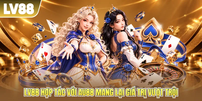 LV88 hợp tác với AU88 mang lại giá trị vượt trội